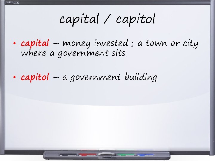 capital / capitol • capital – money invested ; a town or city where