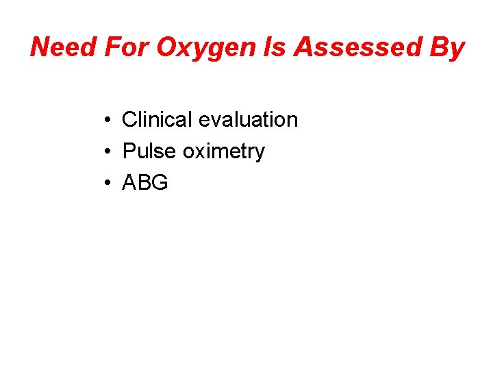 Need For Oxygen Is Assessed By • Clinical evaluation • Pulse oximetry • ABG