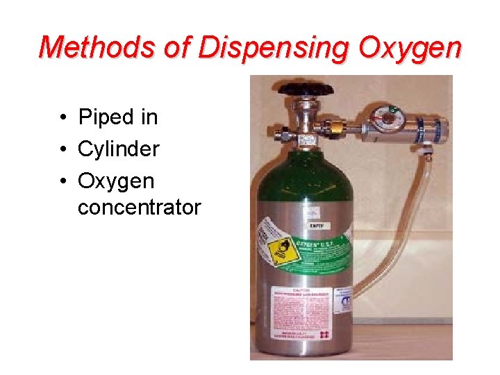 Methods of Dispensing Oxygen • Piped in • Cylinder • Oxygen concentrator 