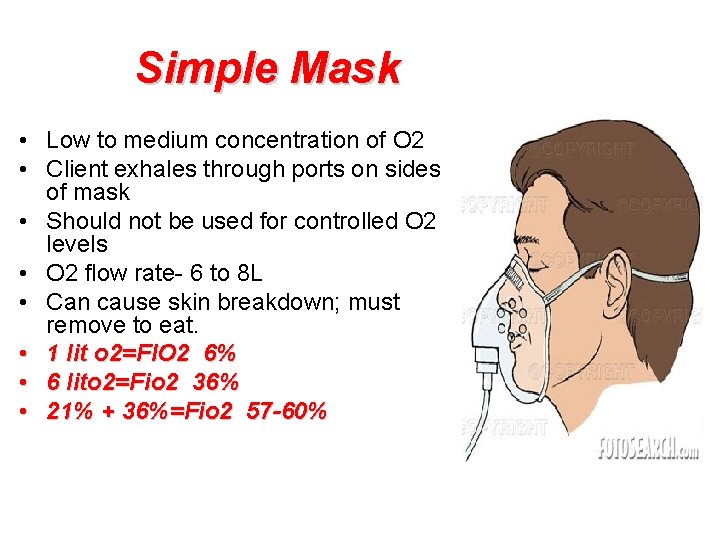 Simple Mask • Low to medium concentration of O 2 • Client exhales through