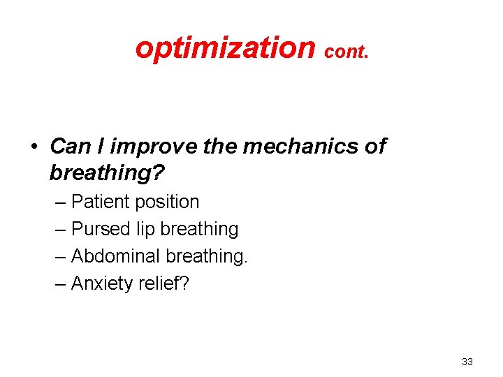 optimization cont. • Can I improve the mechanics of breathing? – Patient position –