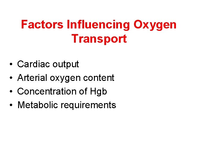 Factors Influencing Oxygen Transport • • Cardiac output Arterial oxygen content Concentration of Hgb