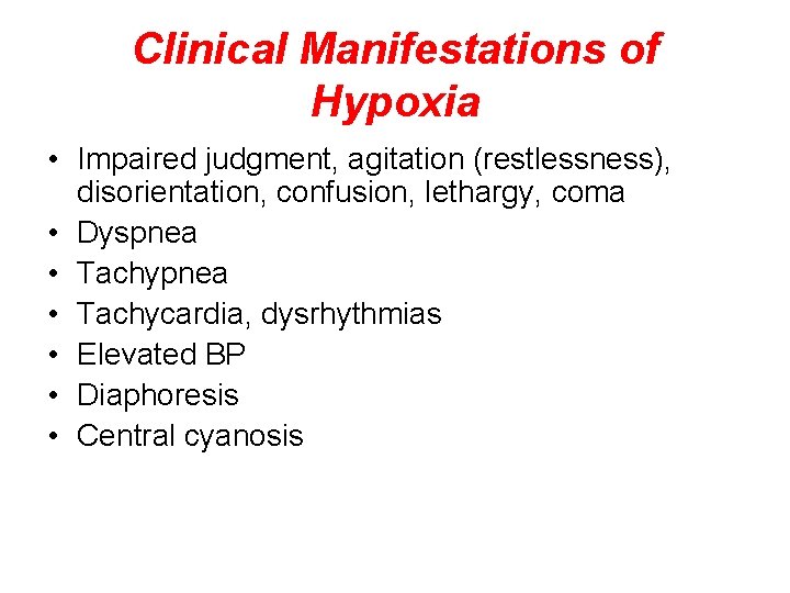 Clinical Manifestations of Hypoxia • Impaired judgment, agitation (restlessness), disorientation, confusion, lethargy, coma •