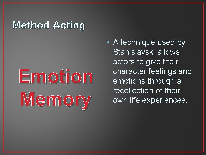 Method Acting Emotion Memory • A technique used by Stanislavski allows actors to give