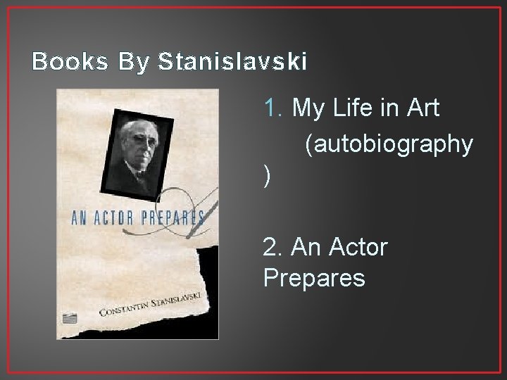 Books By Stanislavski 1. My Life in Art (autobiography ) 2. An Actor Prepares