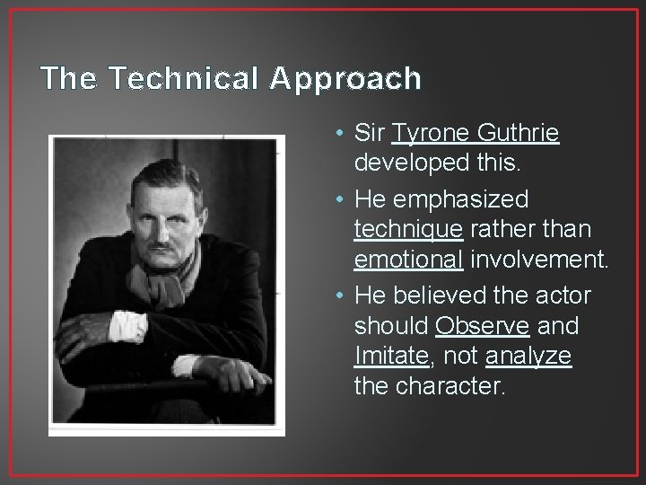 The Technical Approach • Sir Tyrone Guthrie developed this. • He emphasized technique rather