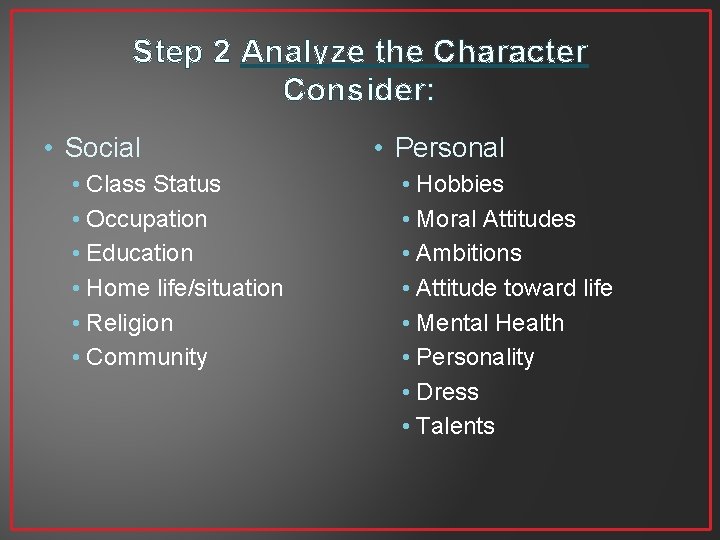 Step 2 Analyze the Character Consider: • Social • Class Status • Occupation •