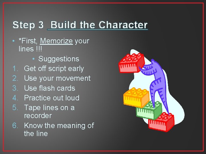 Step 3 Build the Character • *First, Memorize your lines !!! • Suggestions 1.