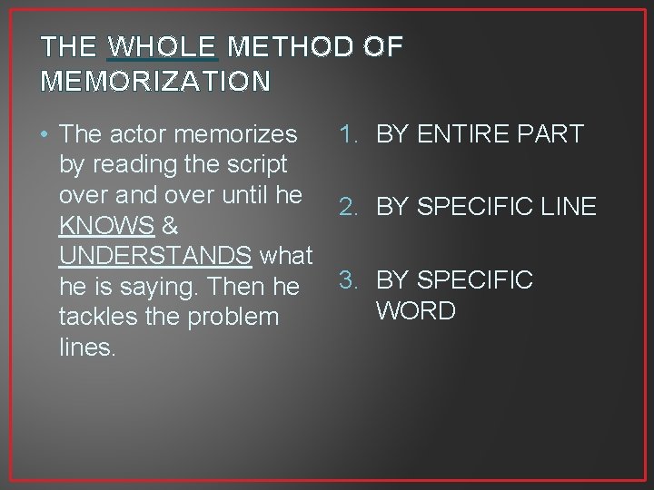 THE WHOLE METHOD OF MEMORIZATION • The actor memorizes 1. BY ENTIRE PART by