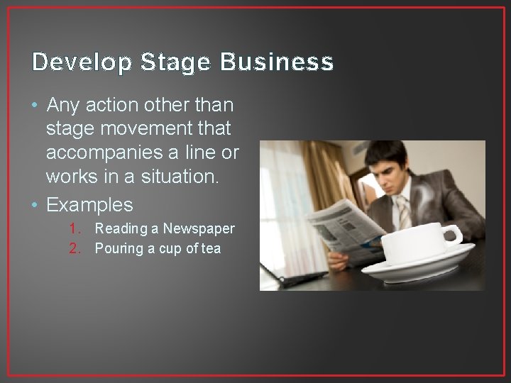 Develop Stage Business • Any action other than stage movement that accompanies a line