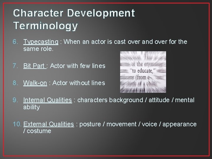 Character Development Terminology 6. Typecasting : When an actor is cast over and over
