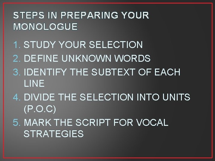 STEPS IN PREPARING YOUR MONOLOGUE 1. STUDY YOUR SELECTION 2. DEFINE UNKNOWN WORDS 3.