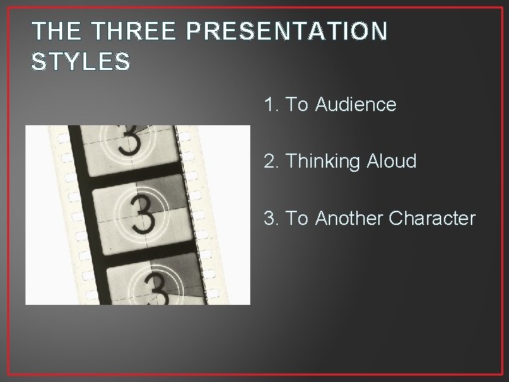 THE THREE PRESENTATION STYLES 1. To Audience 2. Thinking Aloud 3. To Another Character
