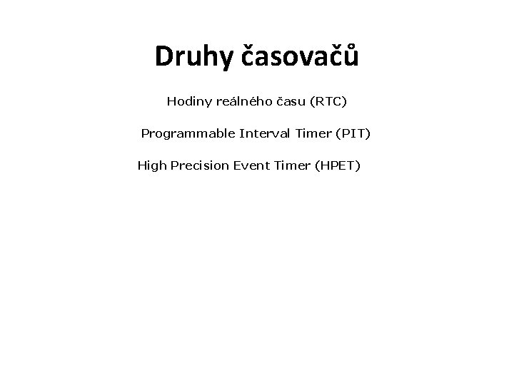 Druhy časovačů Hodiny reálného času (RTC) Programmable Interval Timer (PIT) High Precision Event Timer