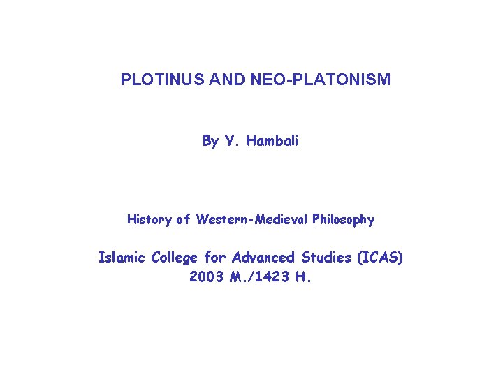 PLOTINUS AND NEO-PLATONISM By Y. Hambali History of Western-Medieval Philosophy Islamic College for Advanced