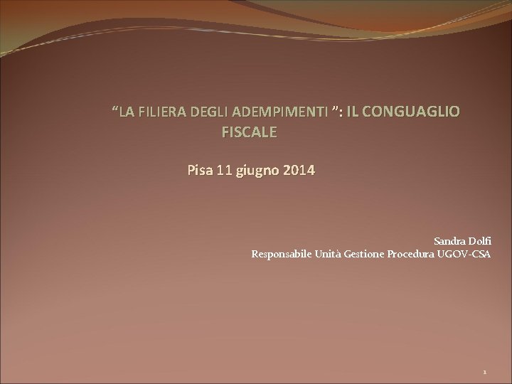 “LA FILIERA DEGLI ADEMPIMENTI ”: IL CONGUAGLIO FISCALE Pisa 11 giugno 2014 Sandra Dolfi