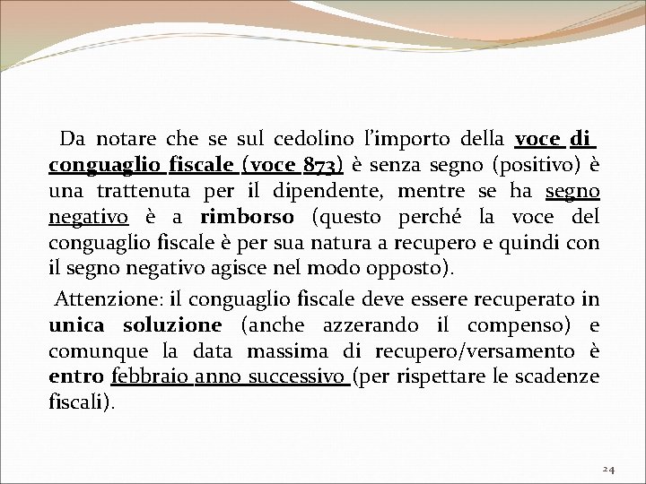 Da notare che se sul cedolino l’importo della voce di conguaglio fiscale (voce 873)