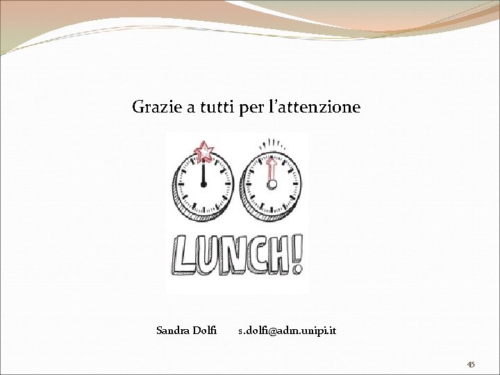 Grazie a tutti per l’attenzione Sandra Dolfi s. dolfi@adm. unipi. it 45 