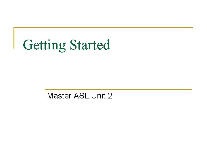 Getting Started Master ASL Unit 2 