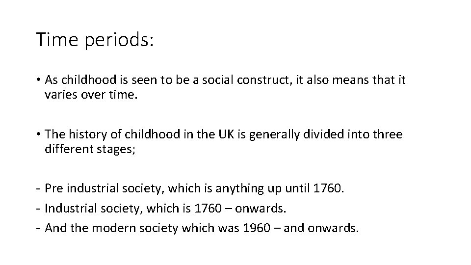 Time periods: • As childhood is seen to be a social construct, it also