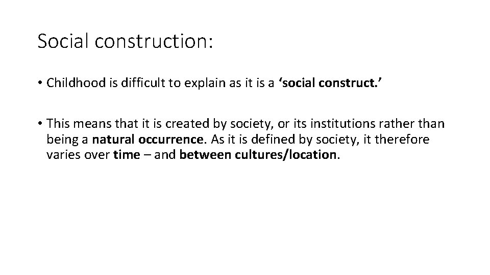 Social construction: • Childhood is difficult to explain as it is a ‘social construct. Social construction: • Childhood is difficult to explain as it is a ‘social construct.