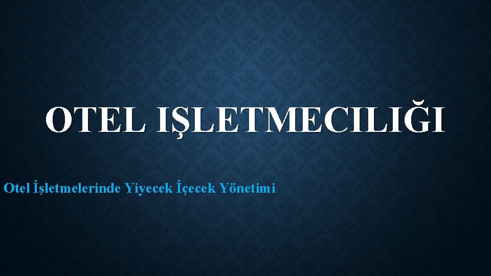 OTEL IŞLETMECILIĞI Otel İşletmelerinde Yiyecek İçecek Yönetimi OTEL IŞLETMECILIĞI Otel İşletmelerinde Yiyecek İçecek Yönetimi