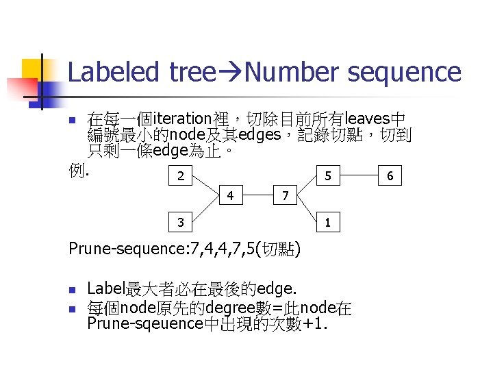 Labeled tree Number sequence 在每一個iteration裡，切除目前所有leaves中 編號最小的node及其edges，記錄切點，切到 只剩一條edge為止。 例. 2 5 6 n 4 7