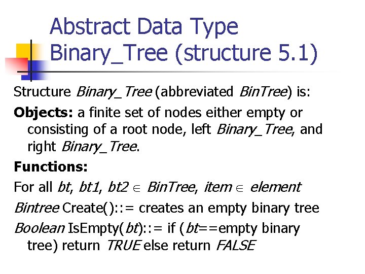 Abstract Data Type Binary_Tree (structure 5. 1) Structure Binary_Tree (abbreviated Bin. Tree) is: Objects: