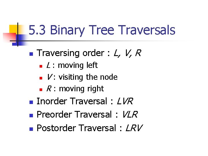 5. 3 Binary Tree Traversals n Traversing order : L, V, R n n