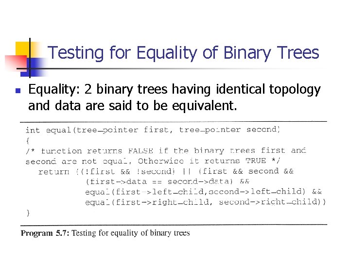 Testing for Equality of Binary Trees n Equality: 2 binary trees having identical topology