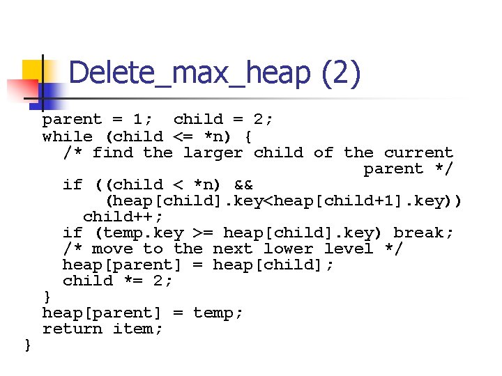 Delete_max_heap (2) } parent = 1; child = 2; while (child <= *n) {
