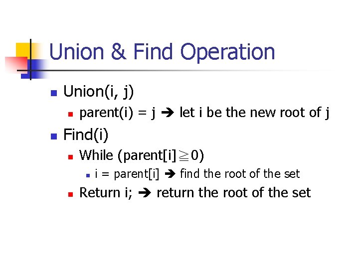 Union & Find Operation n Union(i, j) n n parent(i) = j let i