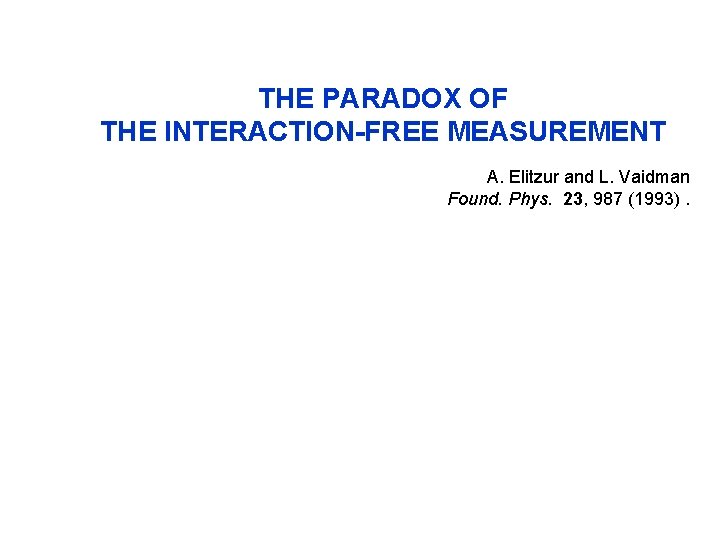 THE PARADOX OF THE INTERACTION-FREE MEASUREMENT A. Elitzur and L. Vaidman Found. Phys. 23,