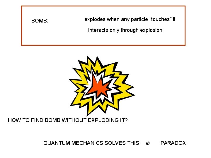 BOMB: explodes when any particle “touches” it interacts only through explosion HOW TO FIND