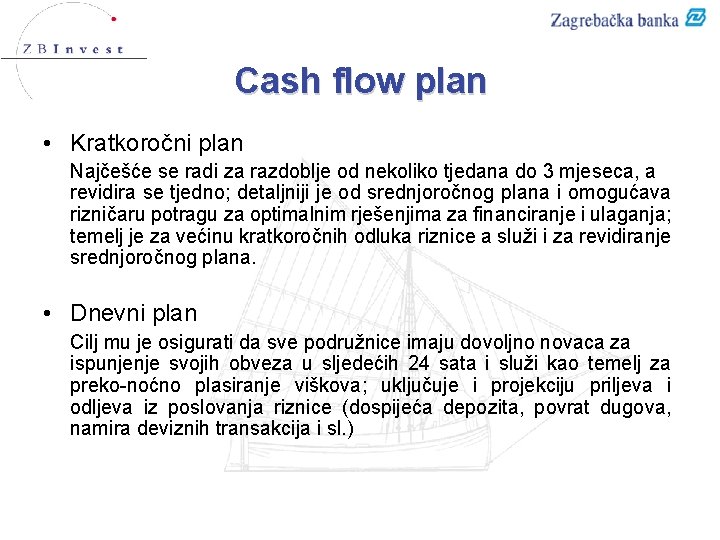 Cash flow plan • Kratkoročni plan Najčešće se radi za razdoblje od nekoliko tjedana