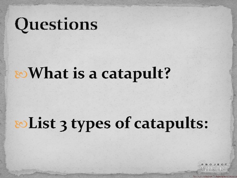 Questions What is a catapult? List 3 types of catapults: 