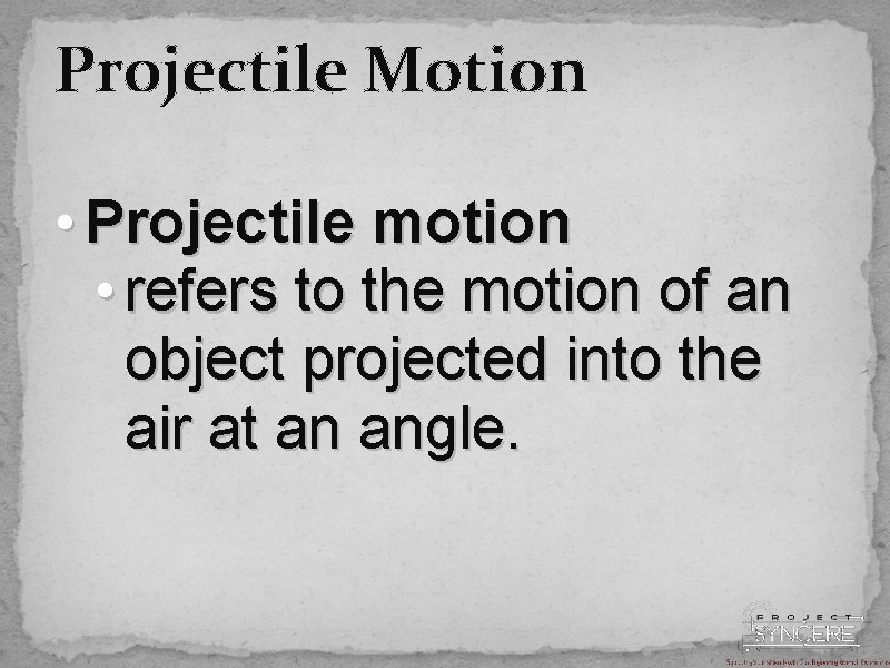 Projectile Motion • Projectile motion • refers to the motion of an object projected