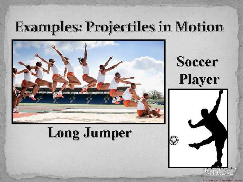 Examples: Projectiles in Motion Soccer Player Long Jumper 