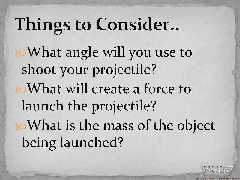 Things to Consider. . What angle will you use to shoot your projectile? What