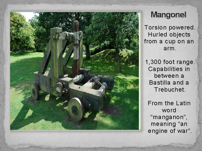 Mangonel Torsion powered. Hurled objects from a cup on an arm. 1, 300 foot