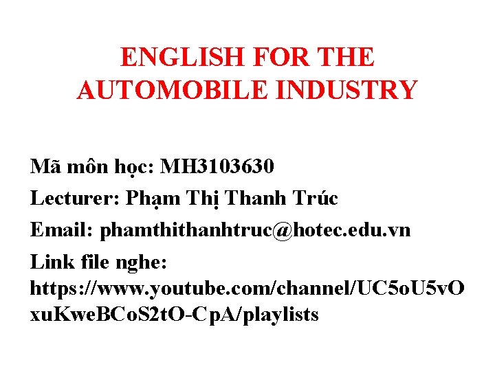 ENGLISH FOR THE AUTOMOBILE INDUSTRY Mã môn học: MH 3103630 Lecturer: Phạm Thị Thanh