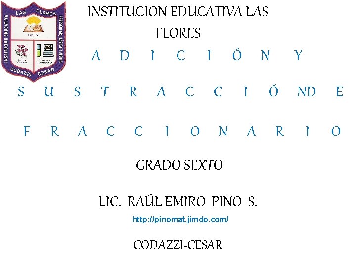 INSTITUCION EDUCATIVA LAS FLORES A D I C I Ó N S F U