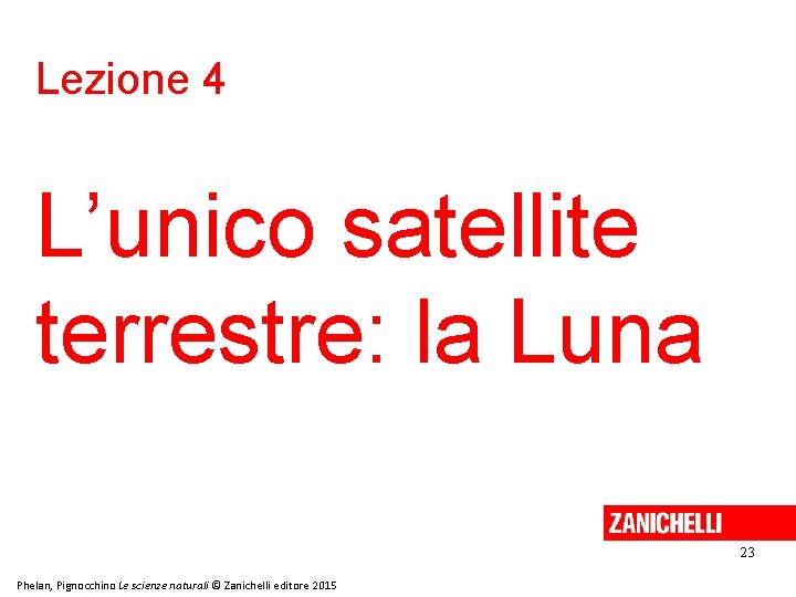 Lezione 4 L’unico satellite terrestre: la Luna 23 Phelan, Pignocchino Le scienze naturali ©