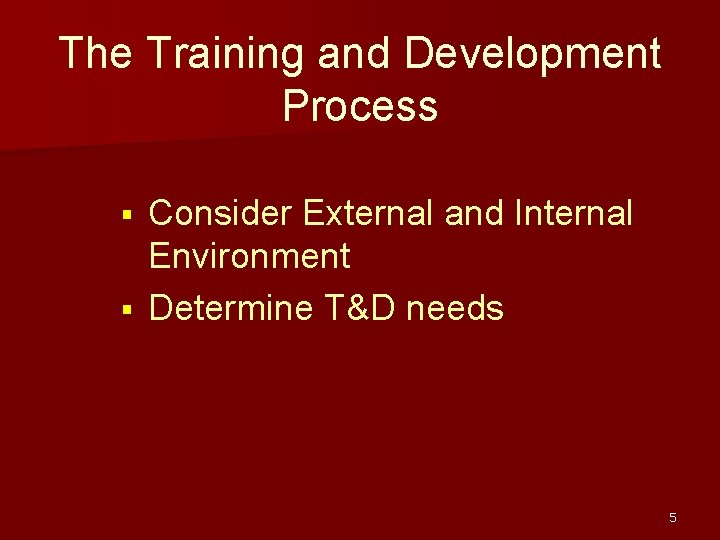 The Training and Development Process Consider External and Internal Environment § Determine T&D needs