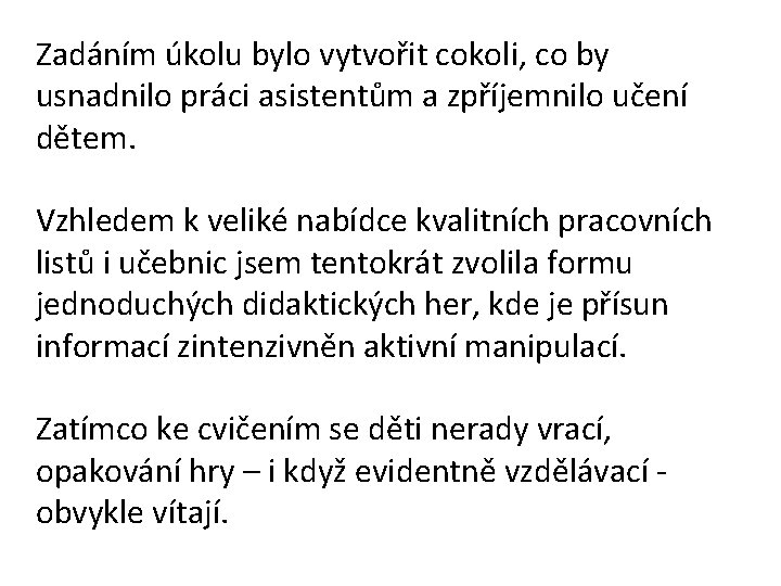 Zadáním úkolu bylo vytvořit cokoli, co by usnadnilo práci asistentům a zpříjemnilo učení dětem.