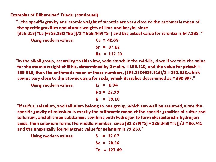  Examples of Döbereiner’ Triads: (continued) “…the specific gravity and atomic weight of strontia
