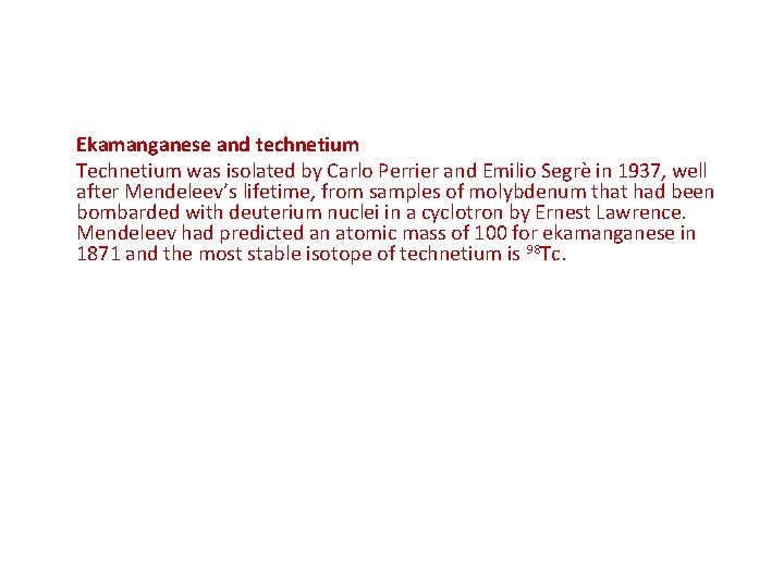 Ekamanganese and technetium Technetium was isolated by Carlo Perrier and Emilio Segrè in 1937,