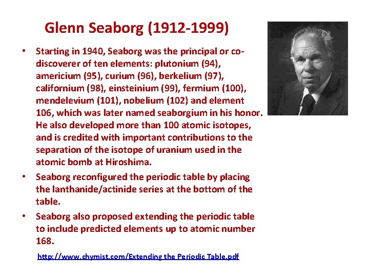 Glenn Seaborg (1912 -1999) • Starting in 1940, Seaborg was the principal or codiscoverer