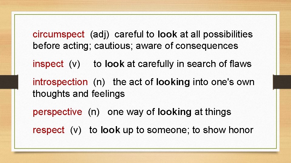 circumspect (adj) careful to look at all possibilities before acting; cautious; aware of consequences