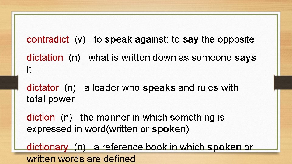 contradict (v) to speak against; to say the opposite dictation (n) what is written